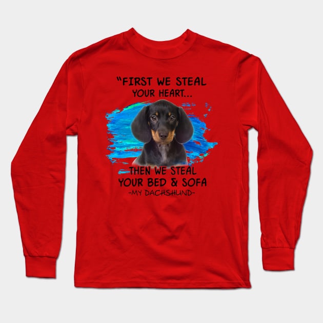 Dachshund First We Steal Your Heart Then Bed And Sofa Long Sleeve T-Shirt by Phylis Lynn Spencer